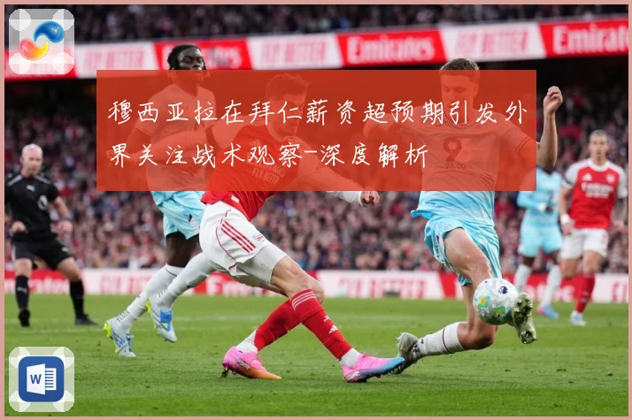 穆西亚拉在拜仁薪资超预期引发外界关注战术观察-深度解析