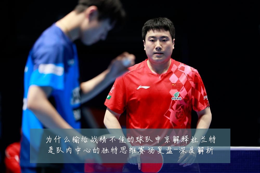 为什么输给战绩不佳的球队申京解释杜兰特是队内中心的独特思维赛场复盘-深度解析