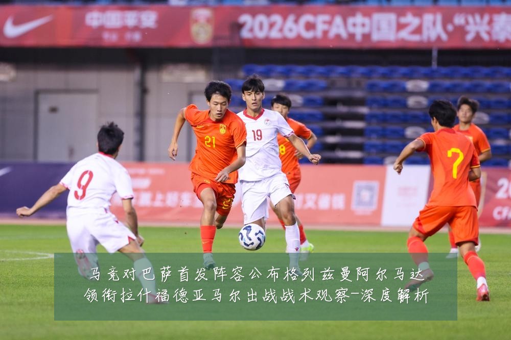 马竞对巴萨首发阵容公布格列兹曼阿尔马达领衔拉什福德亚马尔出战战术观察-深度解析