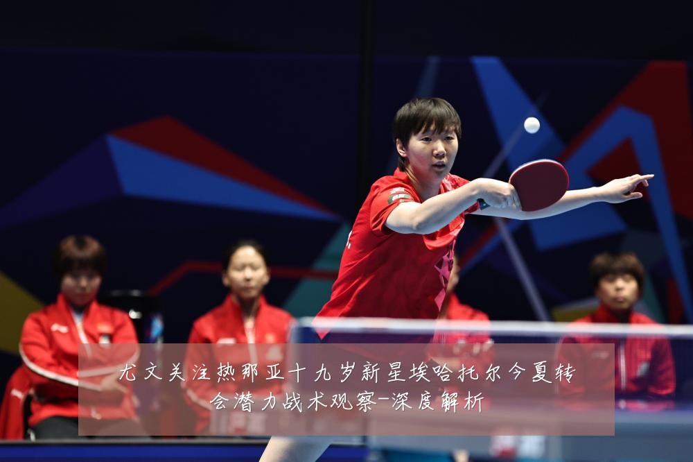 尤文关注热那亚十九岁新星埃哈托尔今夏转会潜力战术观察-深度解析